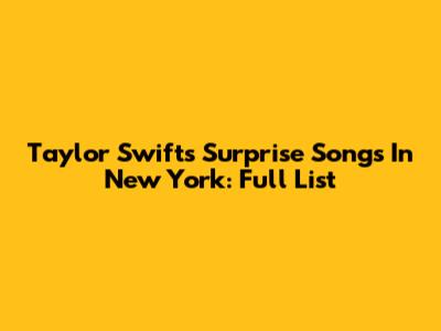 Taylor Swift's Surprise Songs In New York: Full List