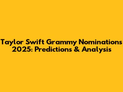 Taylor Swift Grammy Nominations 2025: Predictions & Analysis