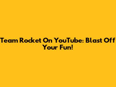 Team Rocket On YouTube: Blast Off Your Fun!