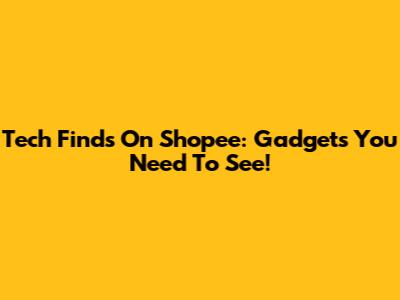 Tech Finds On Shopee: Gadgets You Need To See!