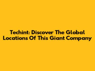 Techint: Discover The Global Locations Of This Giant Company
