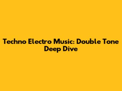 Techno Electro Music: Double Tone Deep Dive