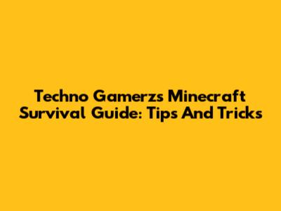 Techno Gamerz's Minecraft Survival Guide: Tips And Tricks