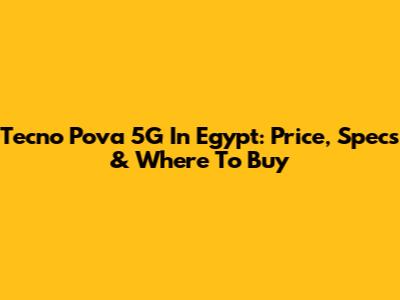 Tecno Pova 5G In Egypt: Price, Specs & Where To Buy