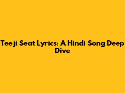 Teeji Seat Lyrics: A Hindi Song Deep Dive