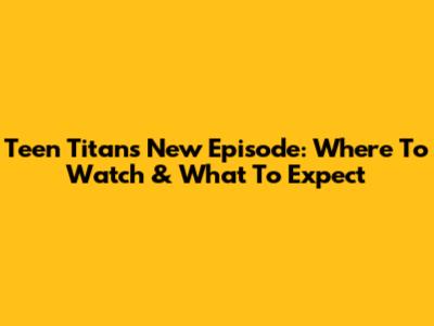 Teen Titans New Episode: Where To Watch & What To Expect