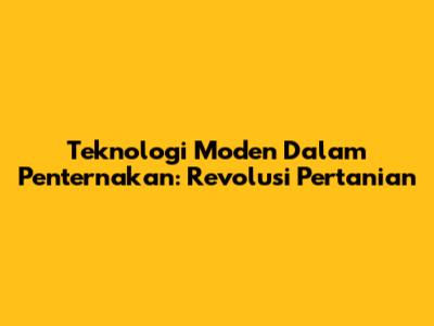 Teknologi Moden Dalam Penternakan: Revolusi Pertanian