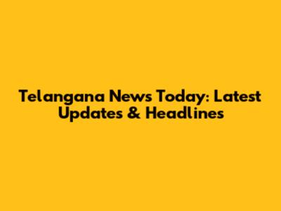 Telangana News Today: Latest Updates & Headlines