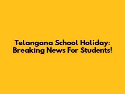 Telangana School Holiday: Breaking News For Students!