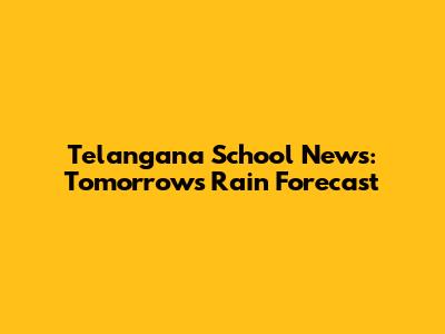 Telangana School News: Tomorrow's Rain Forecast