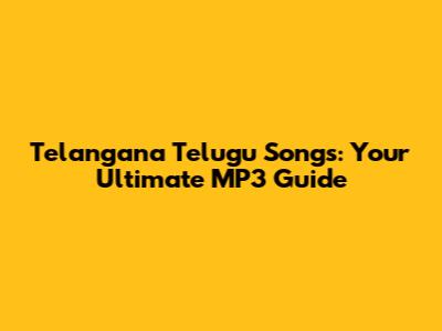 Telangana Telugu Songs: Your Ultimate MP3 Guide