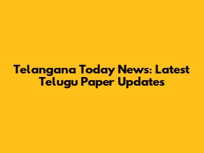 Telangana Today News: Latest Telugu Paper Updates
