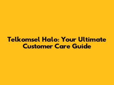 Telkomsel Halo: Your Ultimate Customer Care Guide