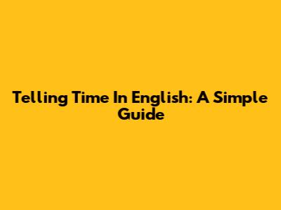 Telling Time In English: A Simple Guide