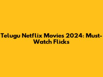 Telugu Netflix Movies 2024: Must-Watch Flicks