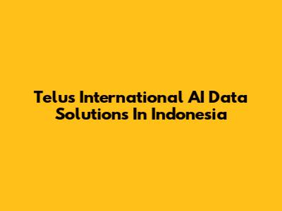 Telus International AI Data Solutions In Indonesia