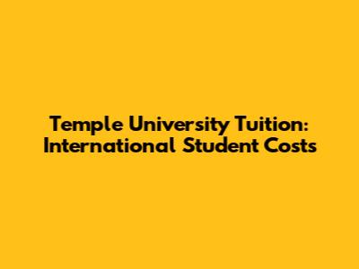 Temple University Tuition: International Student Costs
