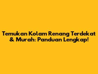 Temukan Kolam Renang Terdekat & Murah: Panduan Lengkap!