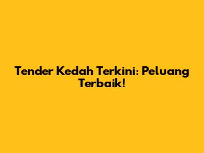 Tender Kedah Terkini: Peluang Terbaik!
