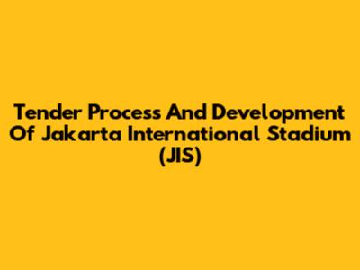 Tender Process And Development Of Jakarta International Stadium (JIS)