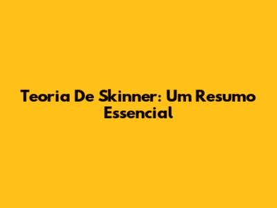 Teoria De Skinner: Um Resumo Essencial