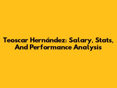 Teoscar Hernández: Salary, Stats, And Performance Analysis