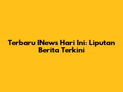 Terbaru INews Hari Ini: Liputan Berita Terkini