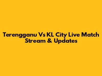 Terengganu Vs KL City Live Match Stream & Updates