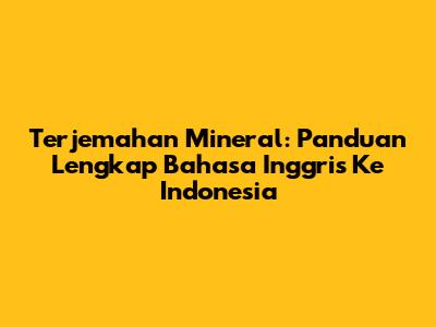 Terjemahan Mineral: Panduan Lengkap Bahasa Inggris Ke Indonesia