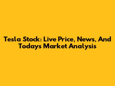 Tesla Stock: Live Price, News, And Today's Market Analysis
