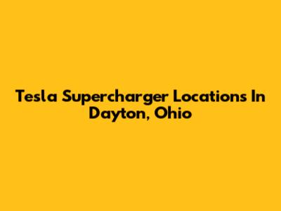 Tesla Supercharger Locations In Dayton, Ohio
