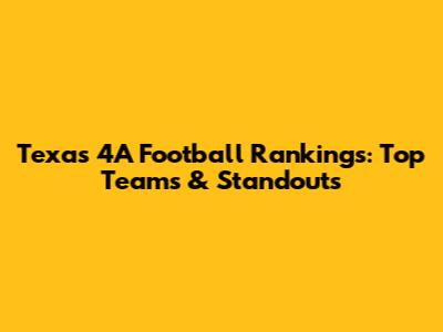 Texas 4A Football Rankings: Top Teams & Standouts