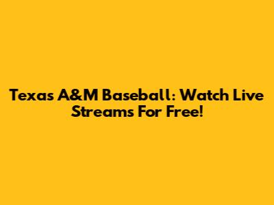 Texas A&M Baseball: Watch Live Streams For Free!