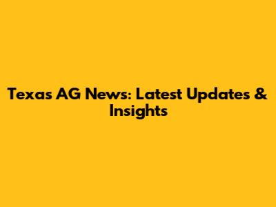 Texas AG News: Latest Updates & Insights