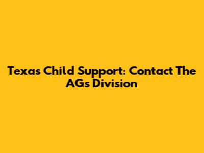 Texas Child Support: Contact The AG's Division
