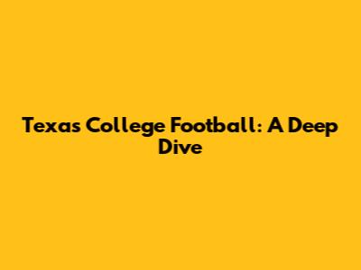 Texas College Football: A Deep Dive