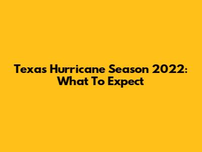 Texas Hurricane Season 2022: What To Expect