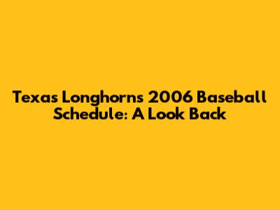 Texas Longhorns 2006 Baseball Schedule: A Look Back