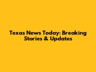 Texas News Today: Breaking Stories & Updates