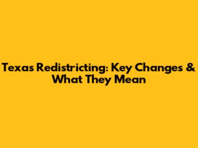 Texas Redistricting: Key Changes & What They Mean