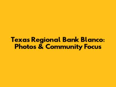 Texas Regional Bank Blanco: Photos & Community Focus