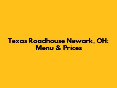 Texas Roadhouse Newark, OH: Menu & Prices