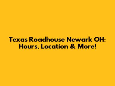 Texas Roadhouse Newark OH: Hours, Location & More!