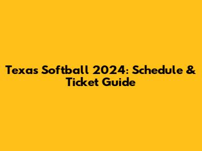 Texas Softball 2024: Schedule & Ticket Guide