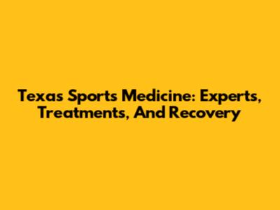 Texas Sports Medicine: Experts, Treatments, And Recovery