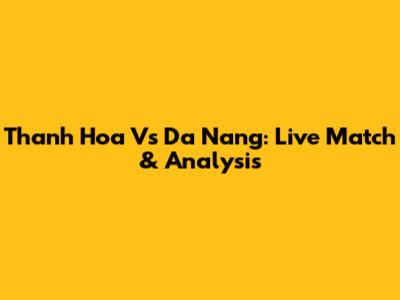 Thanh Hoa Vs Da Nang: Live Match & Analysis