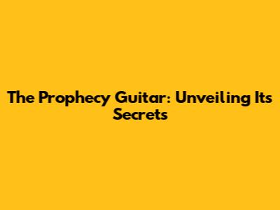 The "Prophecy" Guitar: Unveiling Its Secrets
