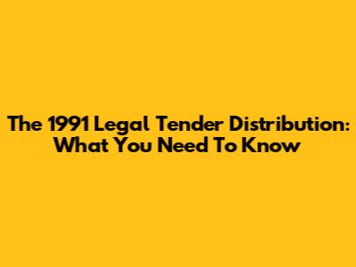 The 1991 Legal Tender Distribution: What You Need To Know