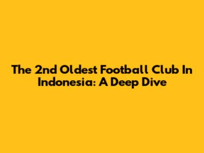 The 2nd Oldest Football Club In Indonesia: A Deep Dive