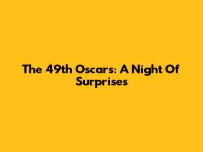 The 49th Oscars: A Night Of Surprises